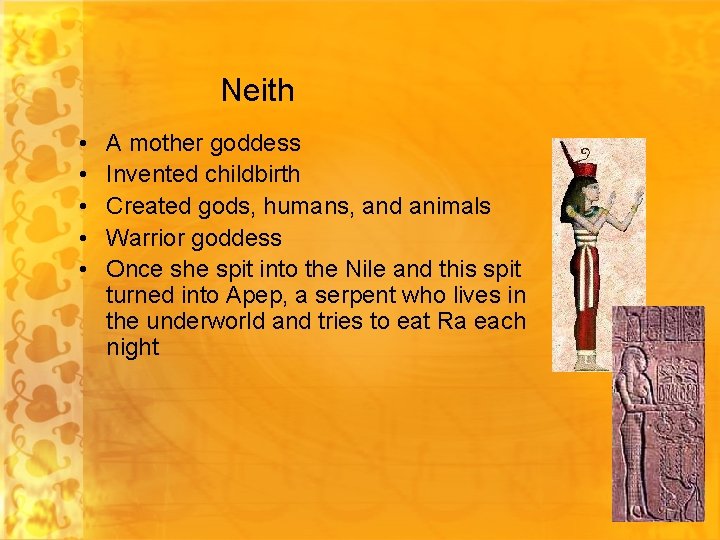 Neith • • • A mother goddess Invented childbirth Created gods, humans, and animals