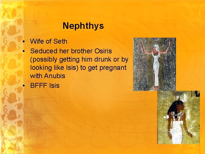Nephthys • Wife of Seth • Seduced her brother Osiris (possibly getting him drunk
