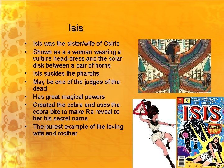 Isis • Isis was the sister/wife of Osiris • Shown as a a woman