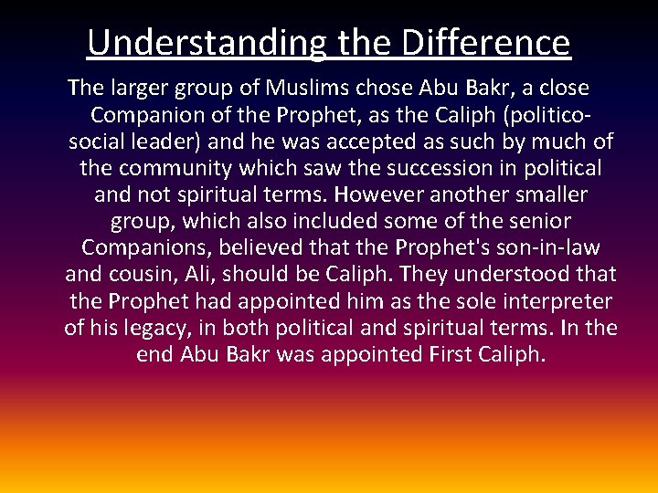 Understanding the Difference The larger group of Muslims chose Abu Bakr, a close Companion Understanding the Difference The larger group of Muslims chose Abu Bakr, a close Companion