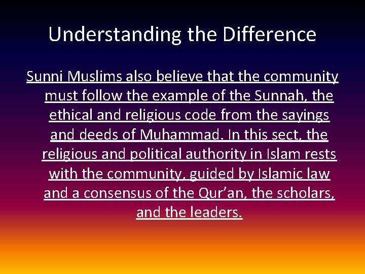 Understanding the Difference Sunni Muslims also believe that the community must follow the example Understanding the Difference Sunni Muslims also believe that the community must follow the example