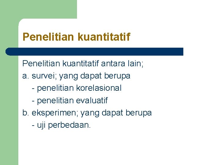 Penelitian kuantitatif antara lain; a. survei; yang dapat berupa - penelitian korelasional - penelitian Penelitian kuantitatif antara lain; a. survei; yang dapat berupa - penelitian korelasional - penelitian