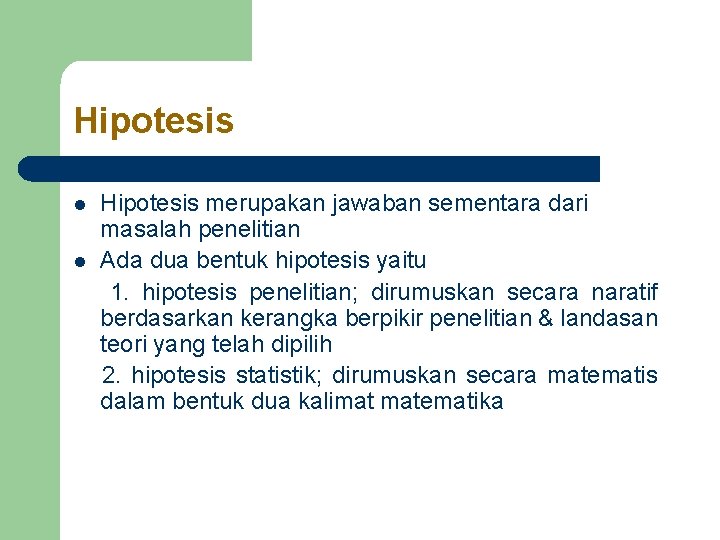 Hipotesis l l Hipotesis merupakan jawaban sementara dari masalah penelitian Ada dua bentuk hipotesis