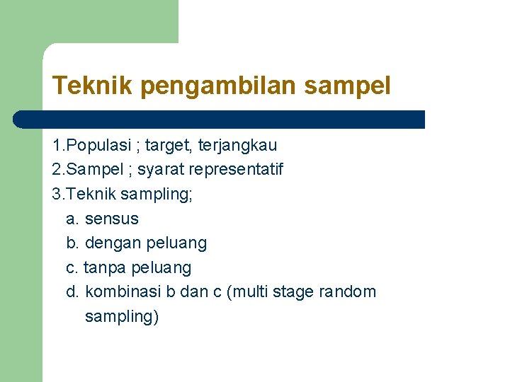 Teknik pengambilan sampel 1. Populasi ; target, terjangkau 2. Sampel ; syarat representatif 3.