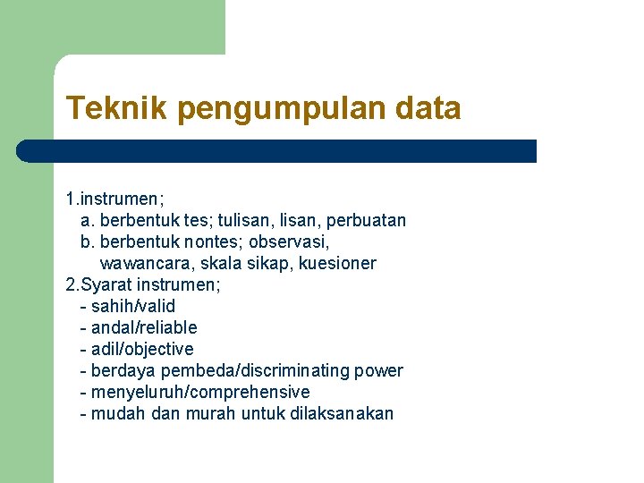 Teknik pengumpulan data 1. instrumen; a. berbentuk tes; tulisan, perbuatan b. berbentuk nontes; observasi,