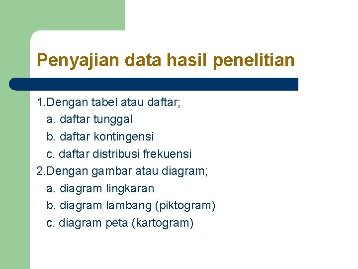 Penyajian data hasil penelitian 1. Dengan tabel atau daftar; a. daftar tunggal b. daftar Penyajian data hasil penelitian 1. Dengan tabel atau daftar; a. daftar tunggal b. daftar