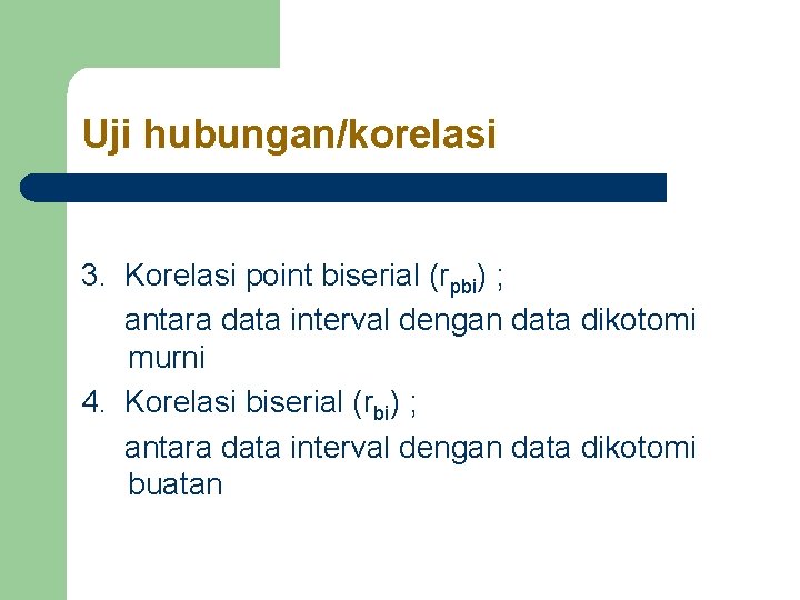 Uji hubungan/korelasi 3. Korelasi point biserial (rpbi) ; antara data interval dengan data dikotomi Uji hubungan/korelasi 3. Korelasi point biserial (rpbi) ; antara data interval dengan data dikotomi
