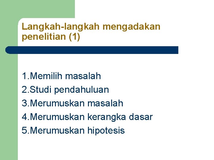 Langkah-langkah mengadakan penelitian (1) 1. Memilih masalah 2. Studi pendahuluan 3. Merumuskan masalah 4.