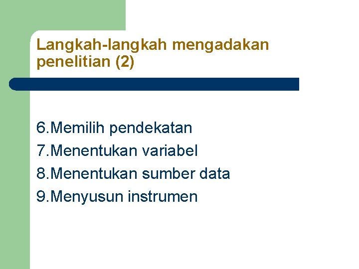 Langkah-langkah mengadakan penelitian (2) 6. Memilih pendekatan 7. Menentukan variabel 8. Menentukan sumber data