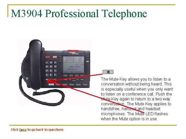 M 3904 Professional Telephone The Mute Key allows you to listen to a conversation