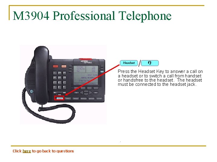 M 3904 Professional Telephone Press the Headset Key to answer a call on a