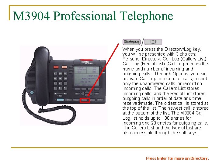 M 3904 Professional Telephone When you press the Directory/Log key, you will be presented