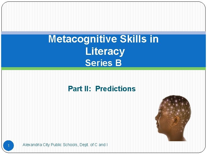 Metacognitive Skills in Literacy Series B Part II: Predictions 1 Alexandria City Public Schools,