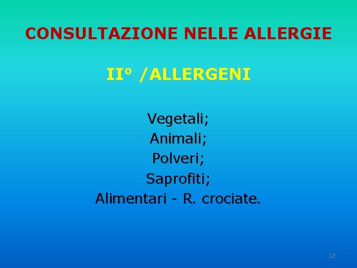 CONSULTAZIONE NELLE ALLERGIE II° /ALLERGENI Vegetali; Animali; Polveri; Saprofiti; Alimentari - R. crociate. 12