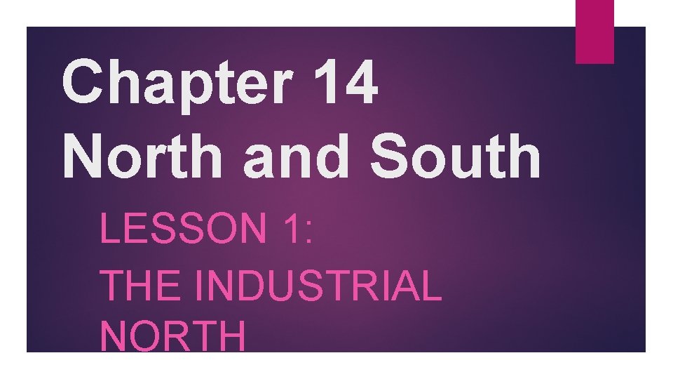 Chapter 14 North and South LESSON 1: THE INDUSTRIAL NORTH 