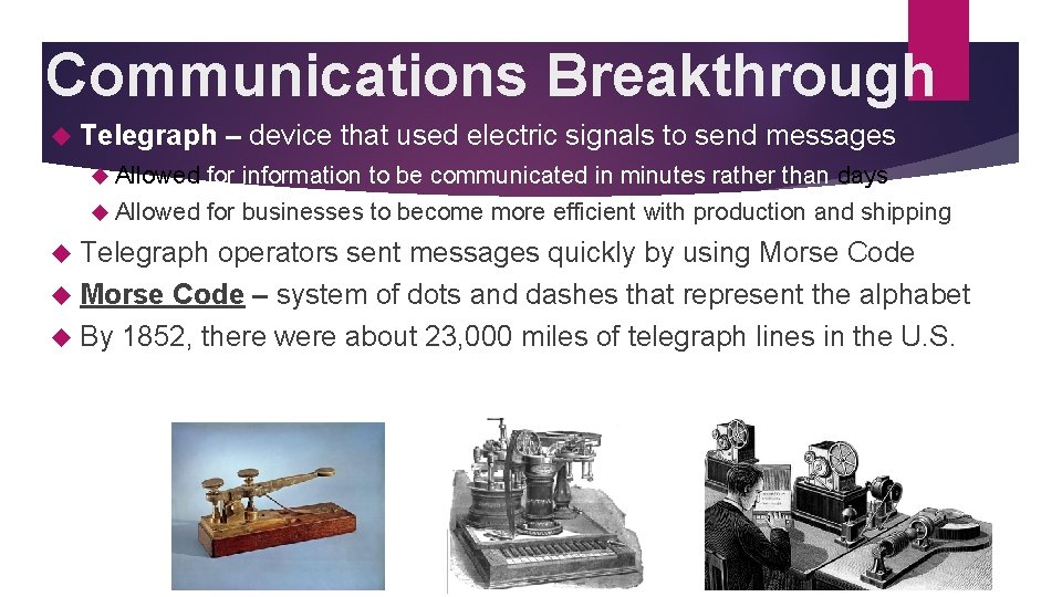 Communications Breakthrough Telegraph – device that used electric signals to send messages Allowed for