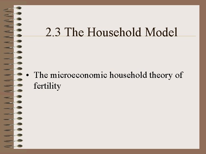 2. 3 The Household Model • The microeconomic household theory of fertility 