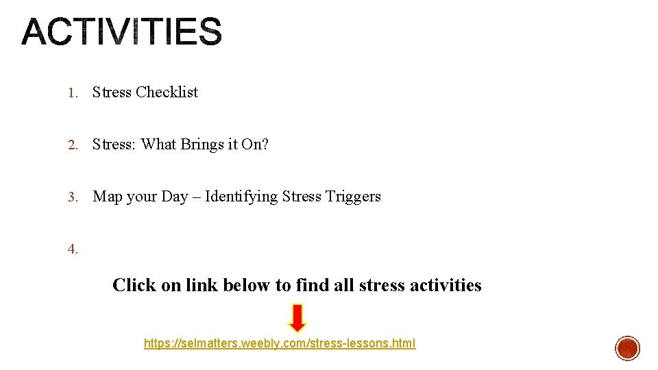 1. Stress Checklist 2. Stress: What Brings it On? 3. Map your Day –