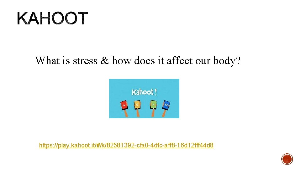 What is stress & how does it affect our body? https: //play. kahoot. it/#/k/82581392