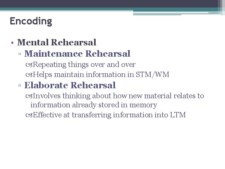 Encoding • Mental Rehearsal ▫ Maintenance Rehearsal Repeating things over and over Helps maintain