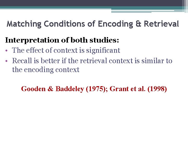 Matching Conditions of Encoding & Retrieval Interpretation of both studies: • The effect of