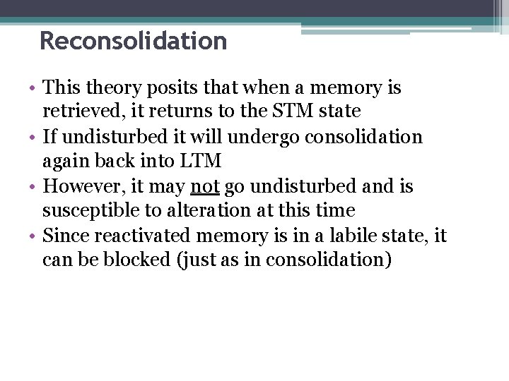 Reconsolidation • This theory posits that when a memory is retrieved, it returns to