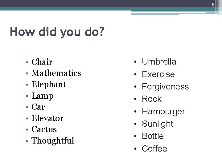 6 How did you do? • • Chair Mathematics Elephant Lamp Car Elevator Cactus