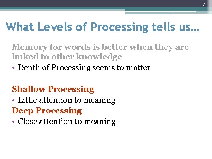 7 What Levels of Processing tells us… Memory for words is better when they