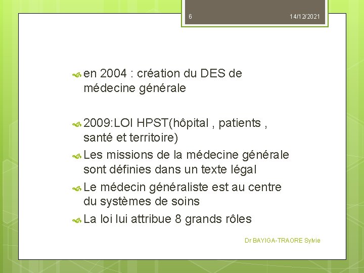 6 14/12/2021 en 2004 : création du DES de médecine générale 2009: LOI HPST(hôpital