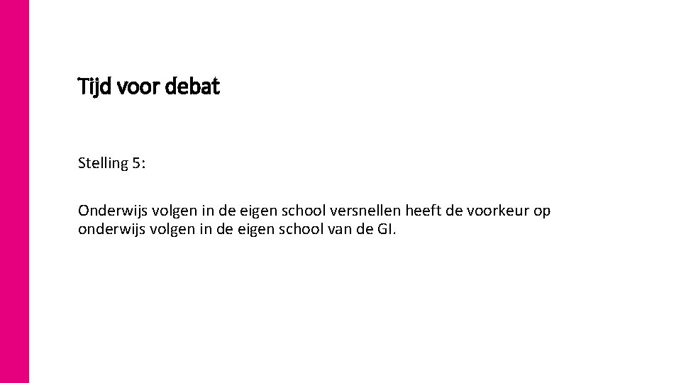 3 4 Tijd voor debat Stelling 5: Onderwijs volgen in de eigen school versnellen