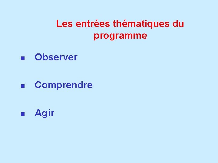 Les entrées thématiques du programme n Observer n Comprendre n Agir 