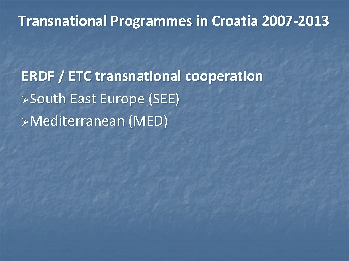 Transnational Programmes in Croatia 2007 -2013 ERDF / ETC transnational cooperation ØSouth East Europe