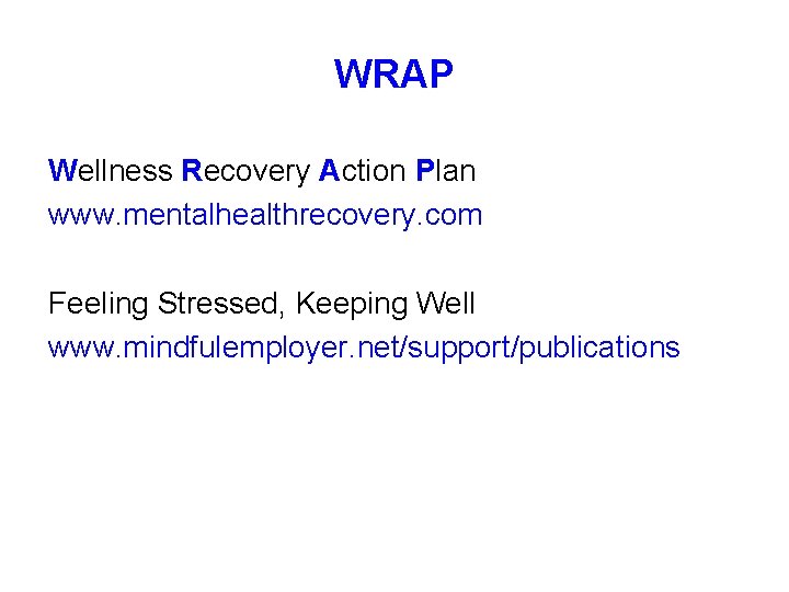 WRAP Wellness Recovery Action Plan www. mentalhealthrecovery. com Feeling Stressed, Keeping Well www. mindfulemployer.