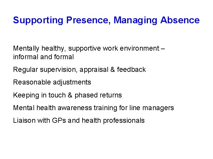 Supporting Presence, Managing Absence Mentally healthy, supportive work environment – informal and formal Regular