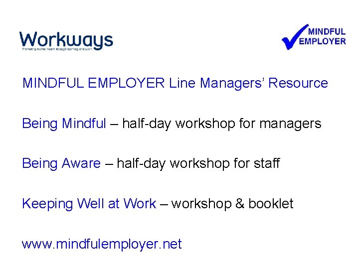 MINDFUL EMPLOYER Line Managers’ Resource Being Mindful – half-day workshop for managers Being Aware