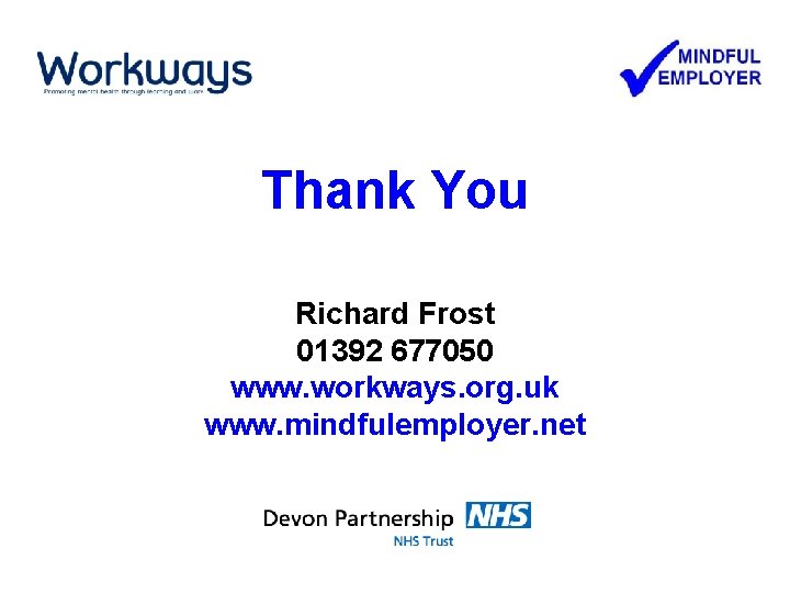 Thank You Richard Frost 01392 677050 www. workways. org. uk www. mindfulemployer. net 