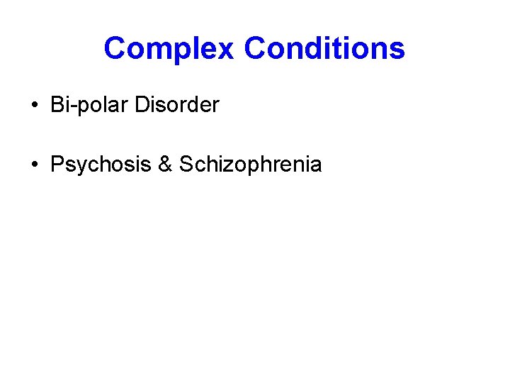 Complex Conditions • Bi-polar Disorder • Psychosis & Schizophrenia 