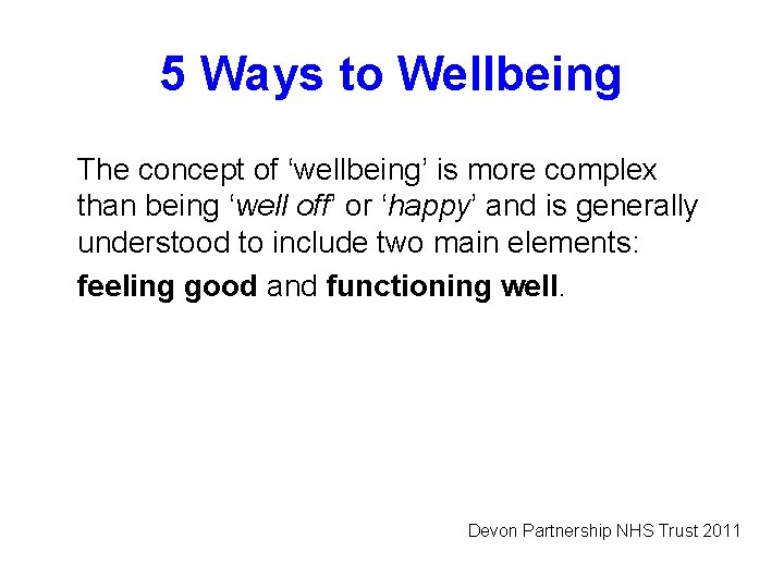 5 Ways to Wellbeing The concept of ‘wellbeing’ is more complex than being ‘well