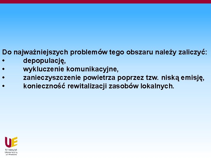 Do najważniejszych problemów tego obszaru należy zaliczyć: • depopulację, • wykluczenie komunikacyjne, • zanieczyszczenie