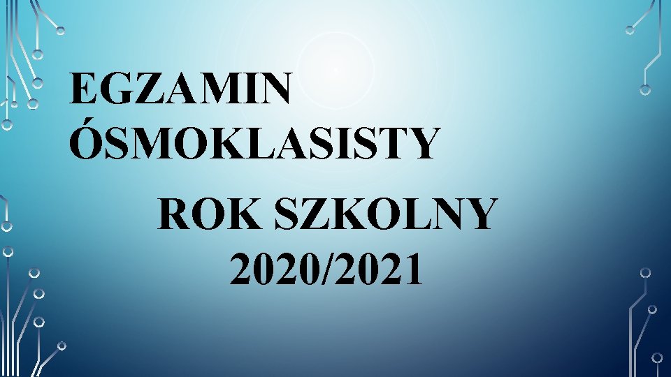 EGZAMIN ÓSMOKLASISTY ROK SZKOLNY 2020/2021 