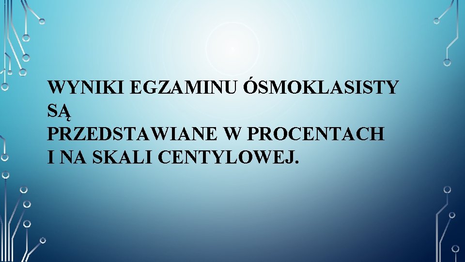 WYNIKI EGZAMINU ÓSMOKLASISTY SĄ PRZEDSTAWIANE W PROCENTACH I NA SKALI CENTYLOWEJ. 