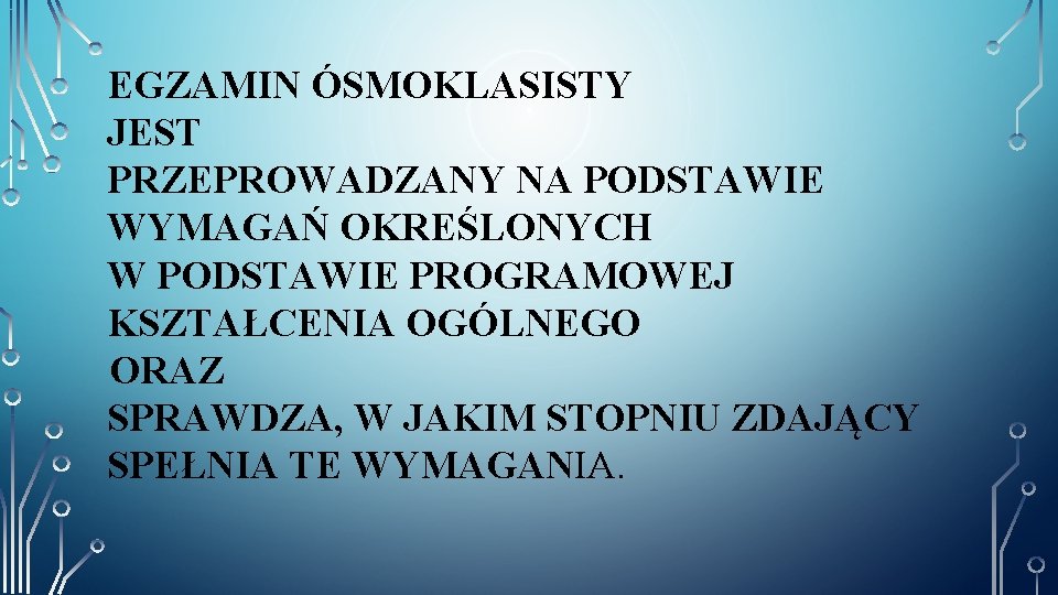 EGZAMIN ÓSMOKLASISTY JEST PRZEPROWADZANY NA PODSTAWIE WYMAGAŃ OKREŚLONYCH W PODSTAWIE PROGRAMOWEJ KSZTAŁCENIA OGÓLNEGO ORAZ