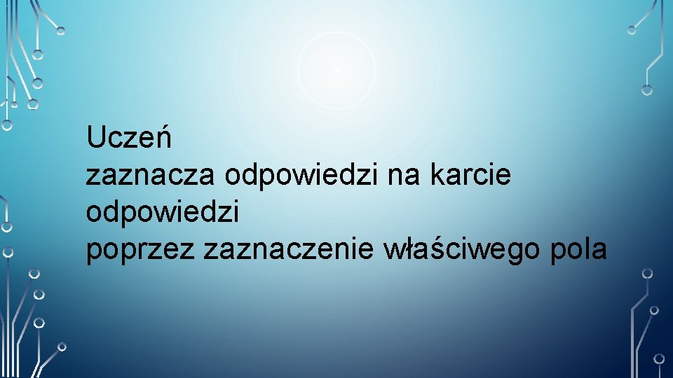 Uczeń zaznacza odpowiedzi na karcie odpowiedzi poprzez zaznaczenie właściwego pola 