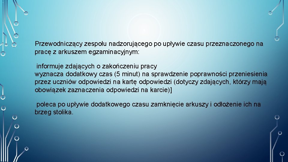 Przewodniczący zespołu nadzorującego po upływie czasu przeznaczonego na pracę z arkuszem egzaminacyjnym: informuje zdających