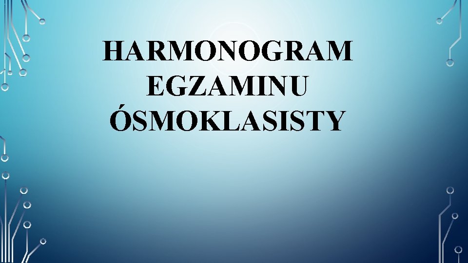 HARMONOGRAM EGZAMINU ÓSMOKLASISTY 