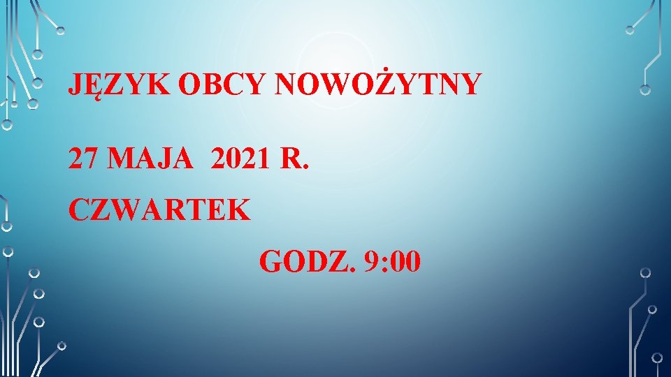 JĘZYK OBCY NOWOŻYTNY 27 MAJA 2021 R. CZWARTEK GODZ. 9: 00 