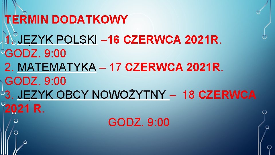 TERMIN DODATKOWY 1. JĘZYK POLSKI – 16 CZERWCA 2021 R. GODZ. 9: 00 2.