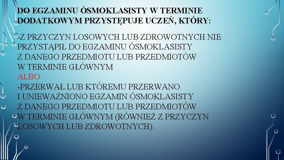 DO EGZAMINU ÓSMOKLASISTY W TERMINIE DODATKOWYM PRZYSTĘPUJE UCZEŃ, KTÓRY: -Z PRZYCZYN LOSOWYCH LUB ZDROWOTNYCH