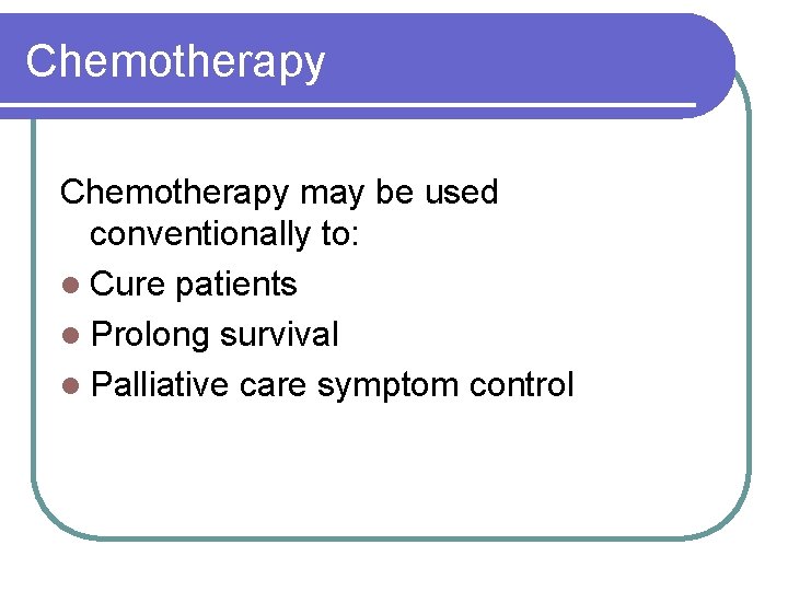 Chemotherapy may be used conventionally to: l Cure patients l Prolong survival l Palliative