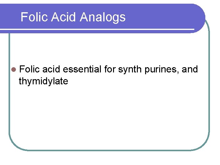 Folic Acid Analogs l Folic acid essential for synth purines, and thymidylate 